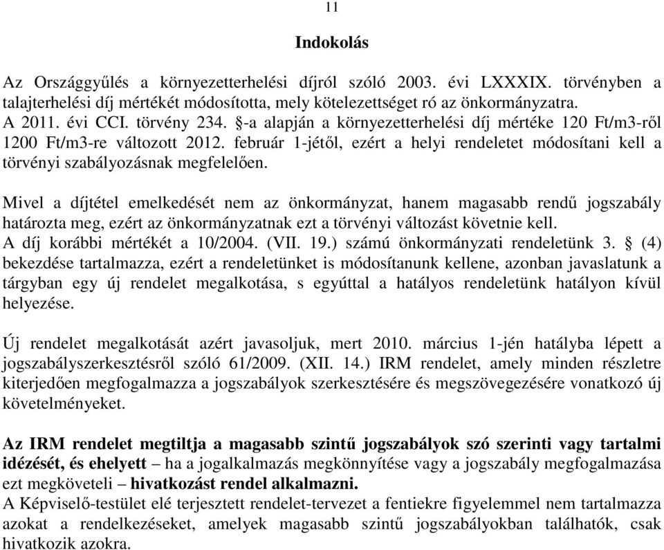 Mivel a díjtétel emelkedését nem az önkormányzat, hanem magasabb rendű jogszabály határozta meg, ezért az önkormányzatnak ezt a törvényi változást követnie kell. A díj korábbi mértékét a 10/2004.