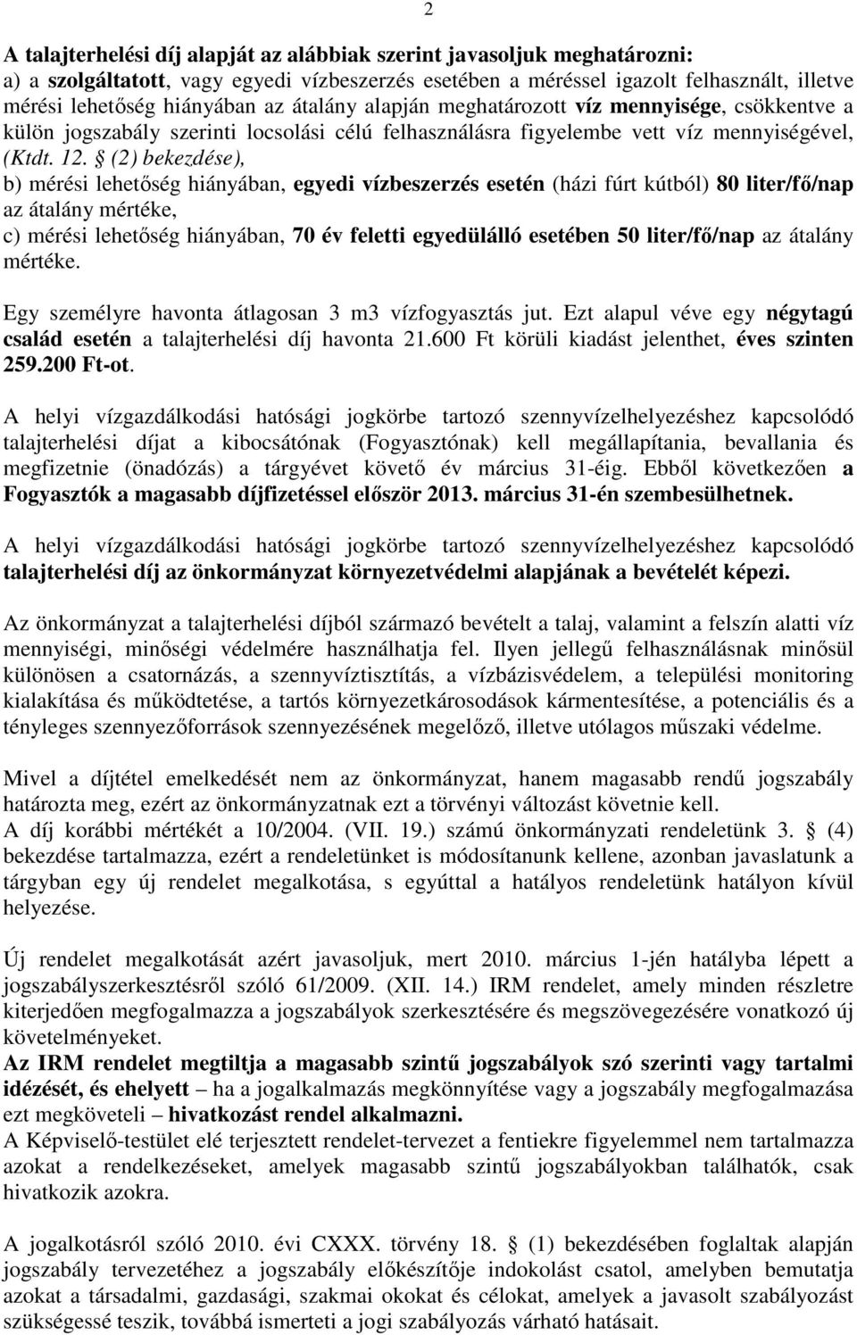 (2) bekezdése), b) mérési lehetőség hiányában, egyedi vízbeszerzés esetén (házi fúrt kútból) 80 liter/fő/nap az átalány mértéke, c) mérési lehetőség hiányában, 70 év feletti egyedülálló esetében 50