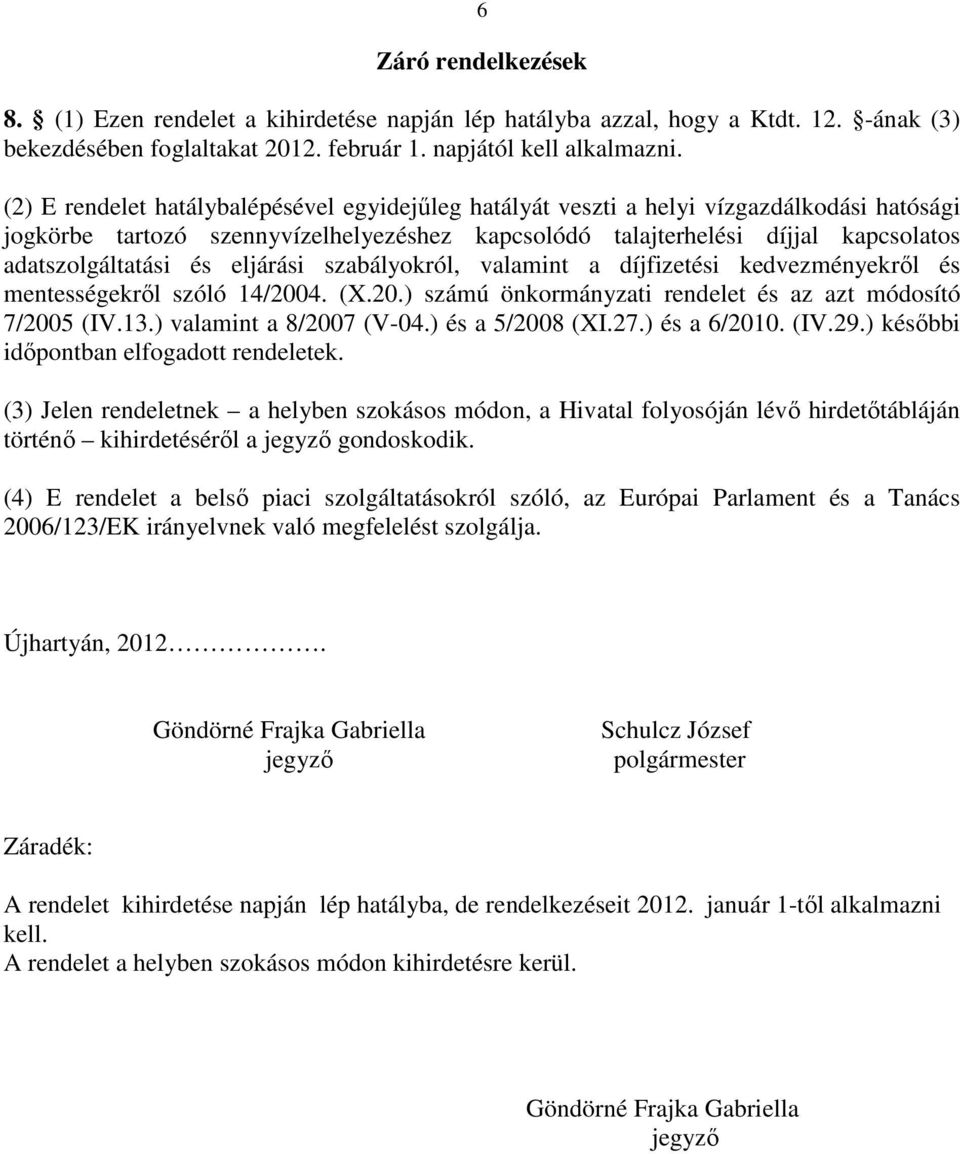 eljárási szabályokról, valamint a díjfizetési kedvezményekről és mentességekről szóló 14/2004. (X.20.) számú önkormányzati rendelet és az azt módosító 7/2005 (IV.13.) valamint a 8/2007 (V-04.