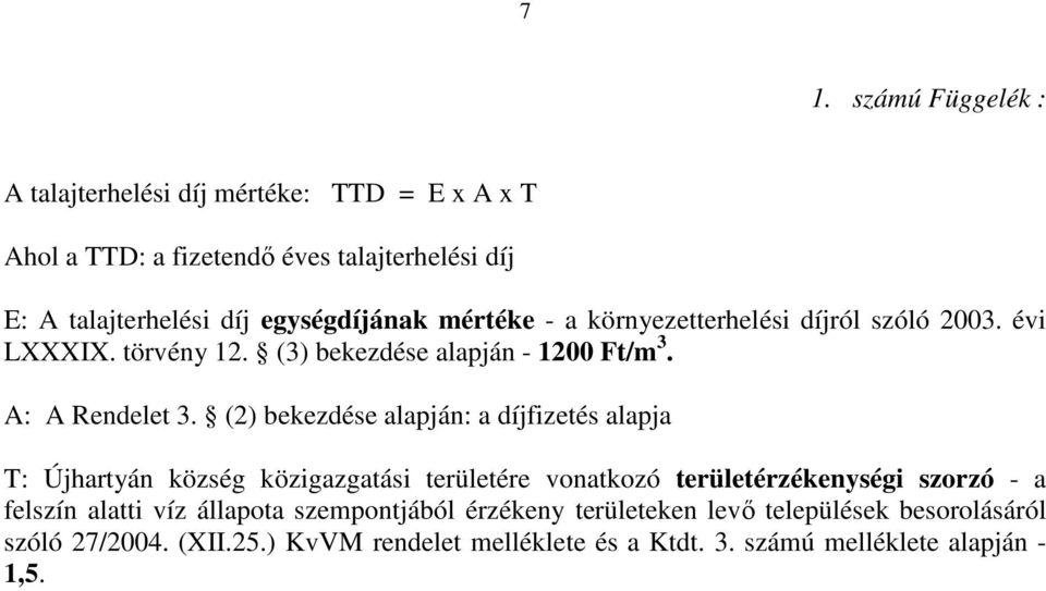 (2) bekezdése alapján: a díjfizetés alapja T: Újhartyán község közigazgatási területére vonatkozó területérzékenységi szorzó - a felszín alatti víz