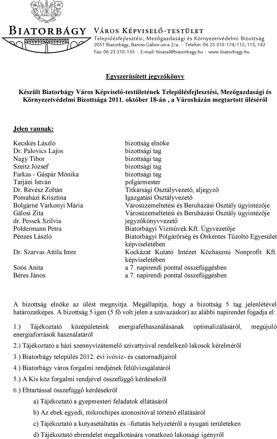 hu www.biatorbagy.hu Egyszerűsített jegyzőkönyv Készült Biatorbágy Város Képviselő-testületének Településfejlesztési, Mezőgazdasági és Környezetvédelmi Bizottsága 2011.