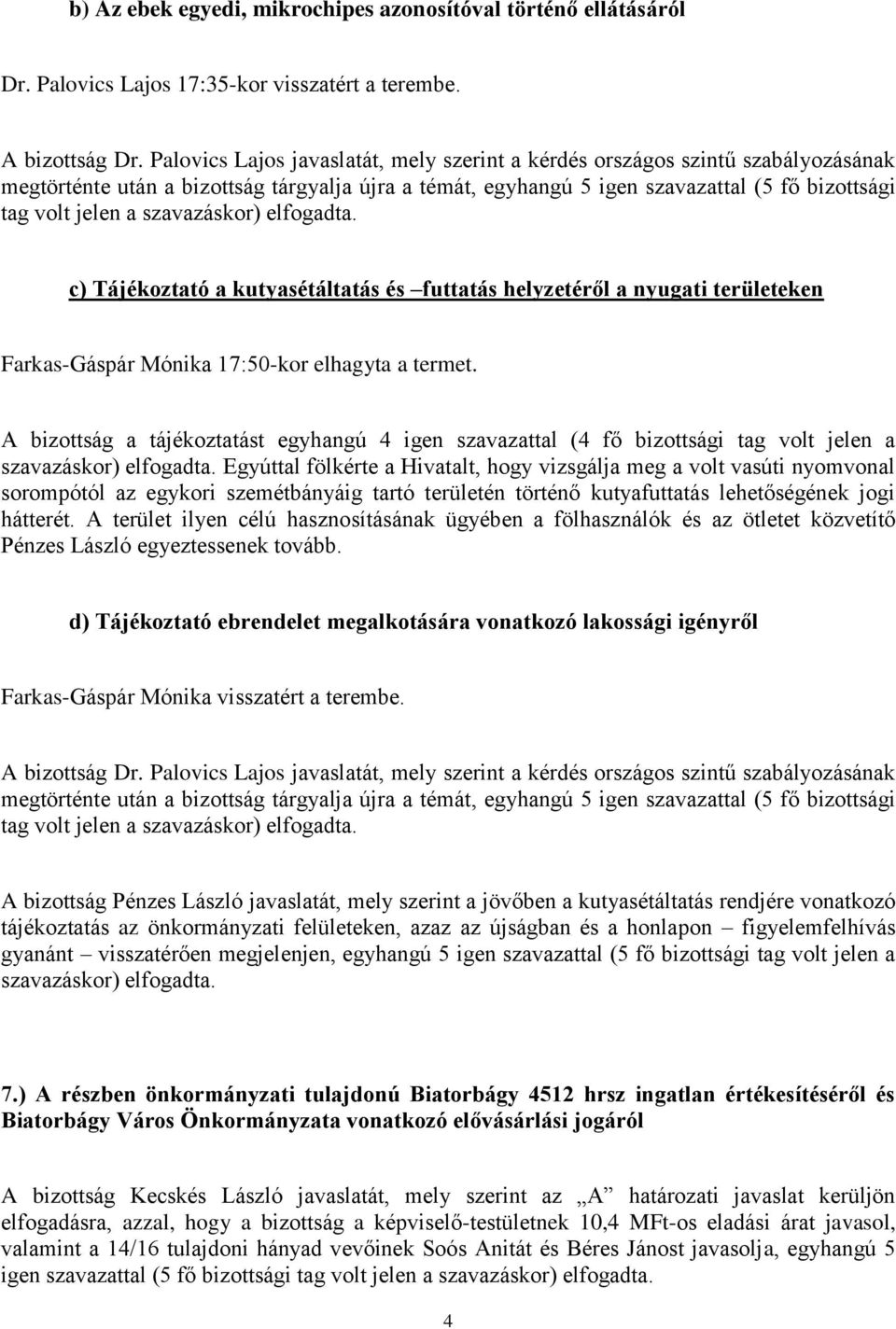 Tájékoztató a kutyasétáltatás és futtatás helyzetéről a nyugati területeken Farkas-Gáspár Mónika 17:50-kor elhagyta a termet.
