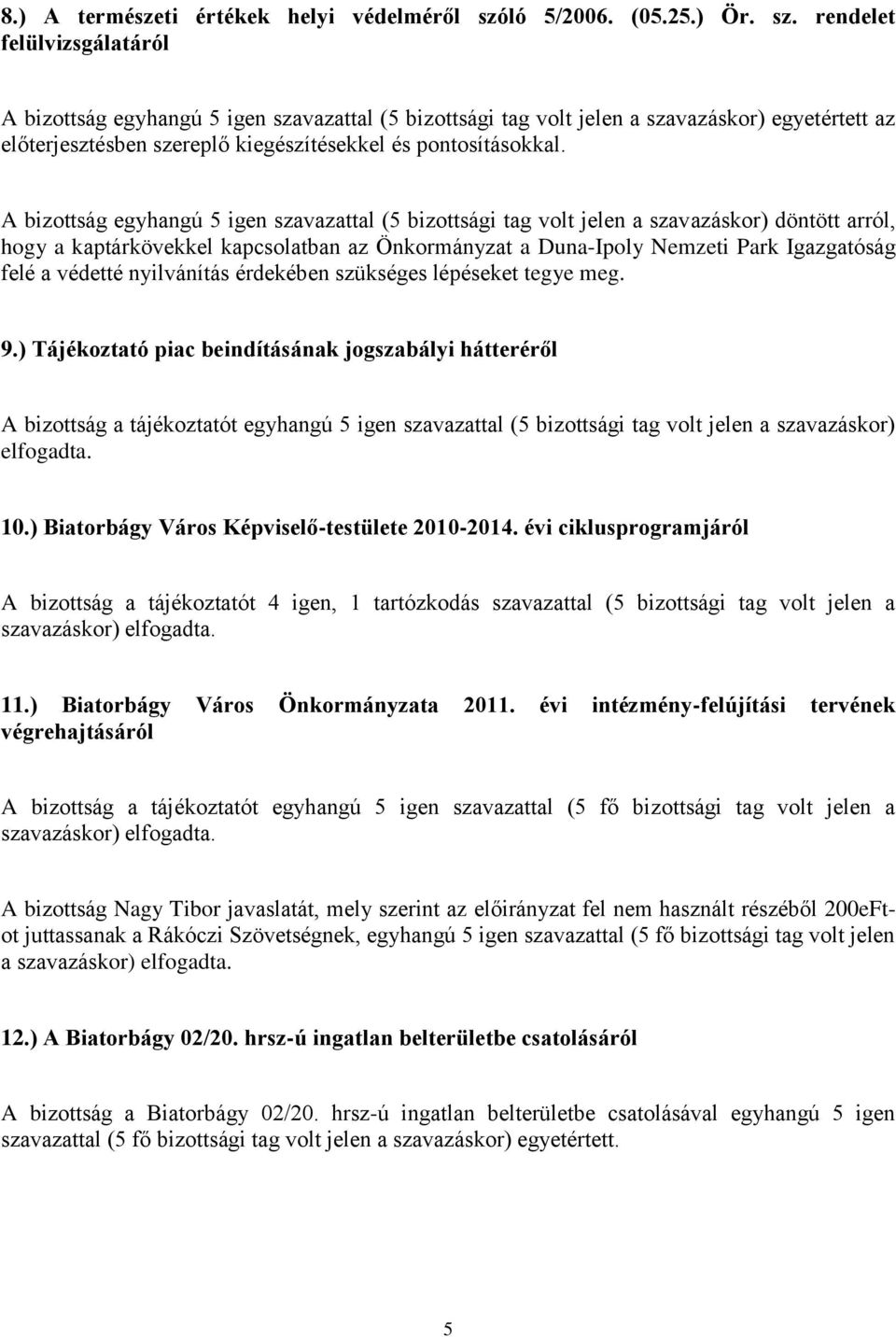 rendelet felülvizsgálatáról A bizottság egyhangú 5 igen szavazattal (5 volt jelen a szavazáskor) egyetértett az előterjesztésben szereplő kiegészítésekkel és pontosításokkal.