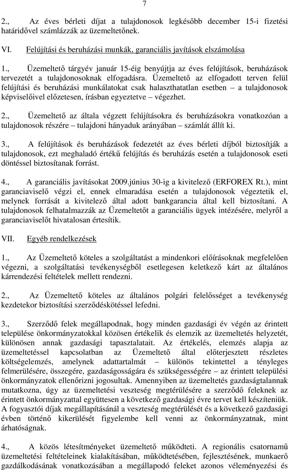 Üzemeltetı az elfogadott terven felül felújítási és beruházási munkálatokat csak halaszthatatlan esetben a tulajdonosok képviselıivel elızetesen, írásban egyeztetve végezhet. 2.