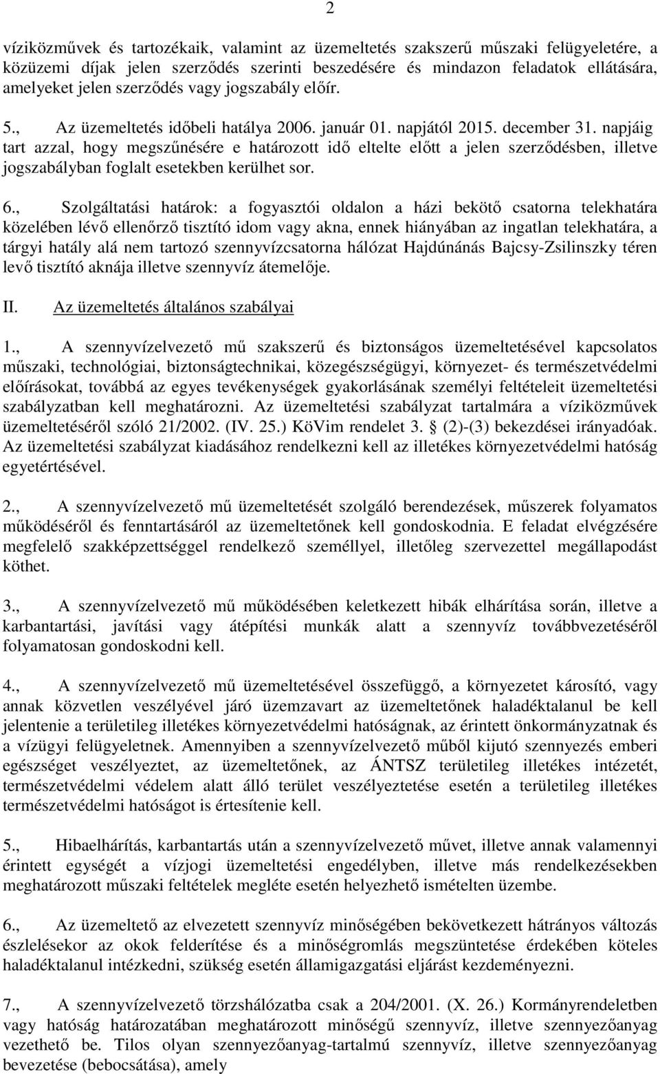 napjáig tart azzal, hogy megszőnésére e határozott idı eltelte elıtt a jelen szerzıdésben, illetve jogszabályban foglalt esetekben kerülhet sor. 6.