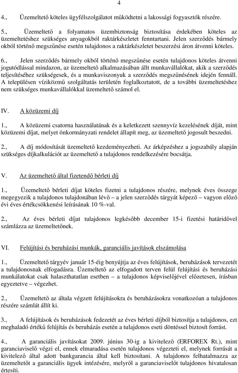 Jelen szerzıdés bármely okból történı megszőnése esetén tulajdonos a raktárkészletet beszerzési áron átvenni köteles. 6.