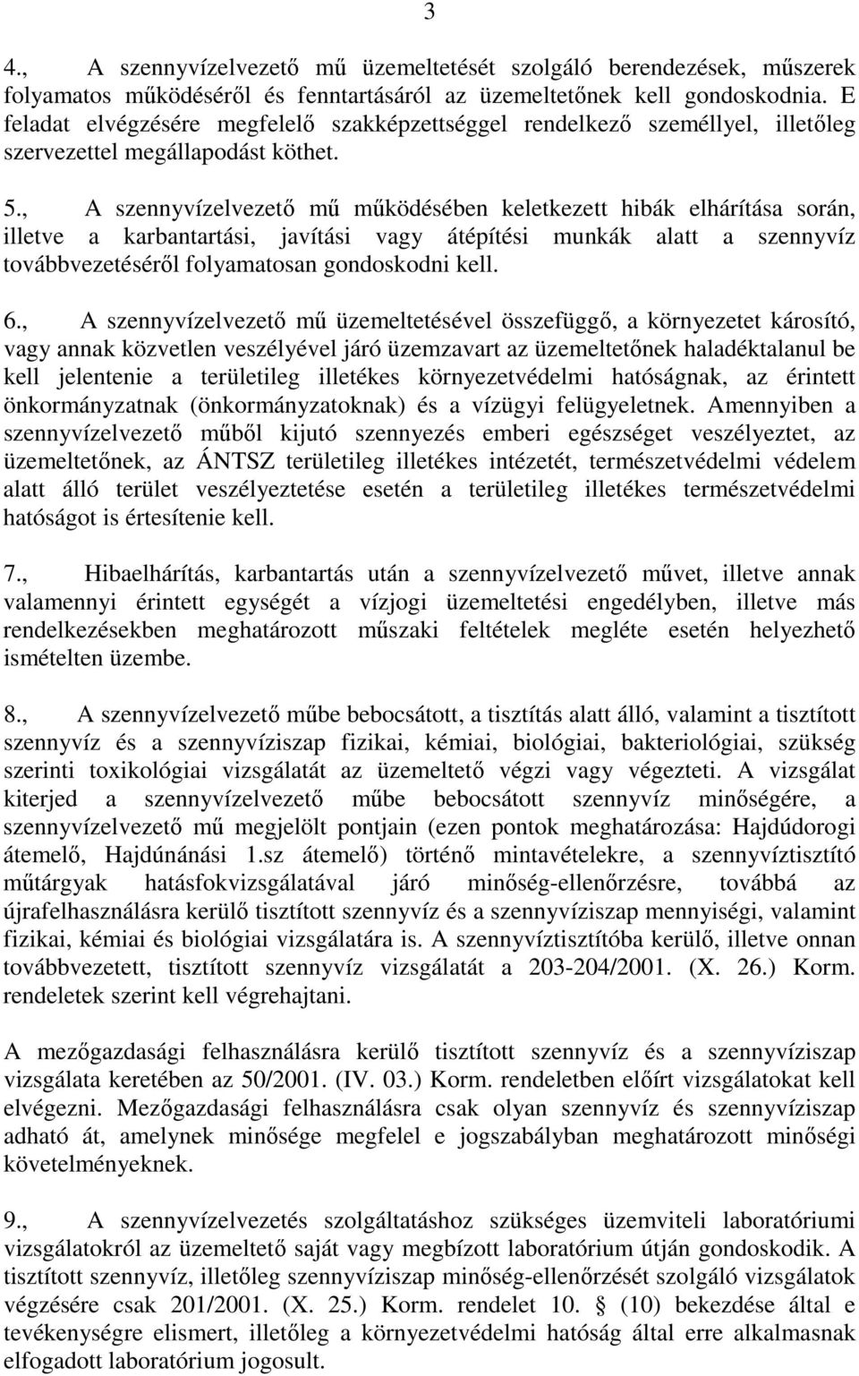 , A szennyvízelvezetı mő mőködésében keletkezett hibák elhárítása során, illetve a karbantartási, javítási vagy átépítési munkák alatt a szennyvíz továbbvezetésérıl folyamatosan gondoskodni kell. 6.