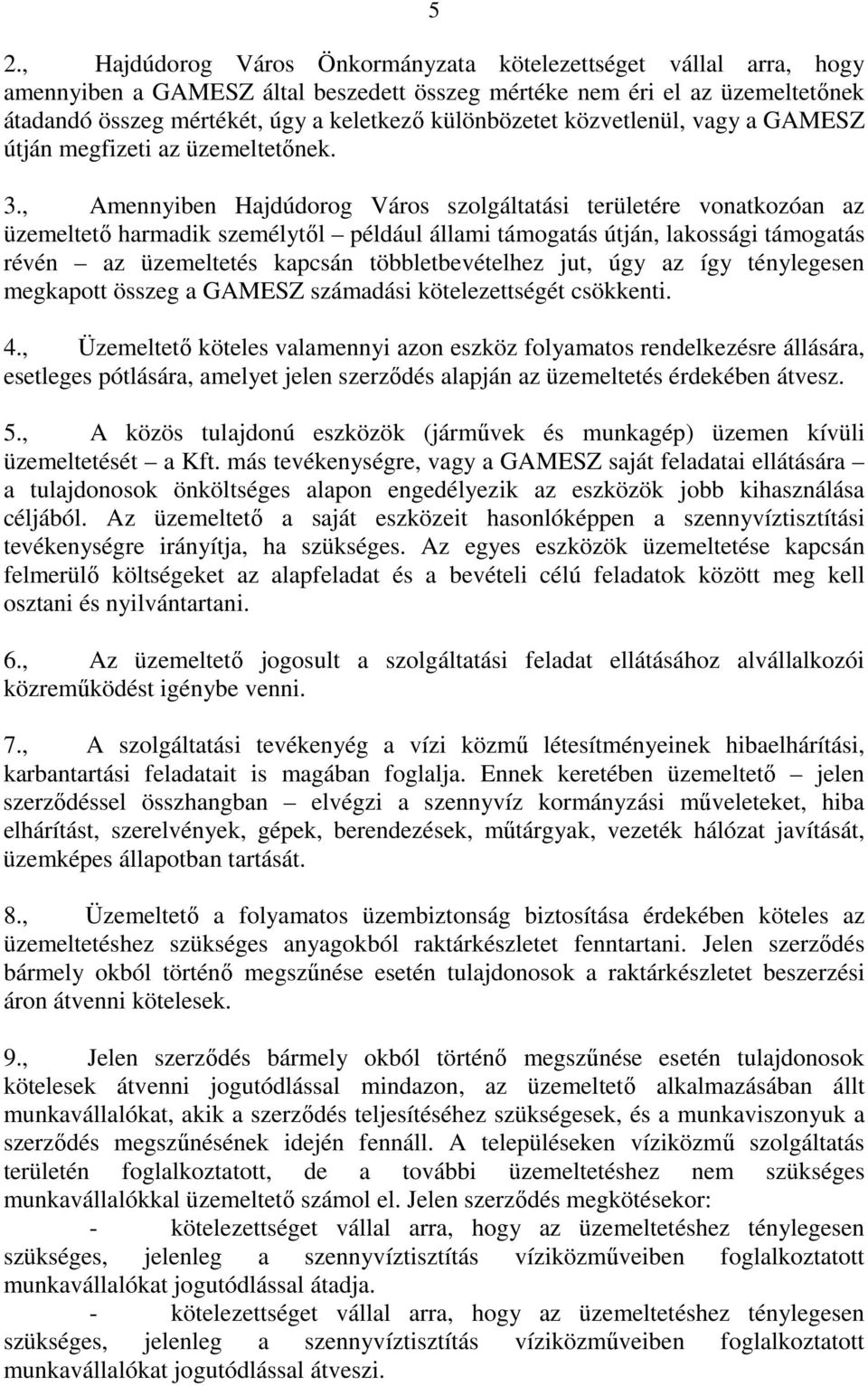 , Amennyiben Hajdúdorog Város szolgáltatási területére vonatkozóan az üzemeltetı harmadik személytıl például állami támogatás útján, lakossági támogatás révén az üzemeltetés kapcsán többletbevételhez