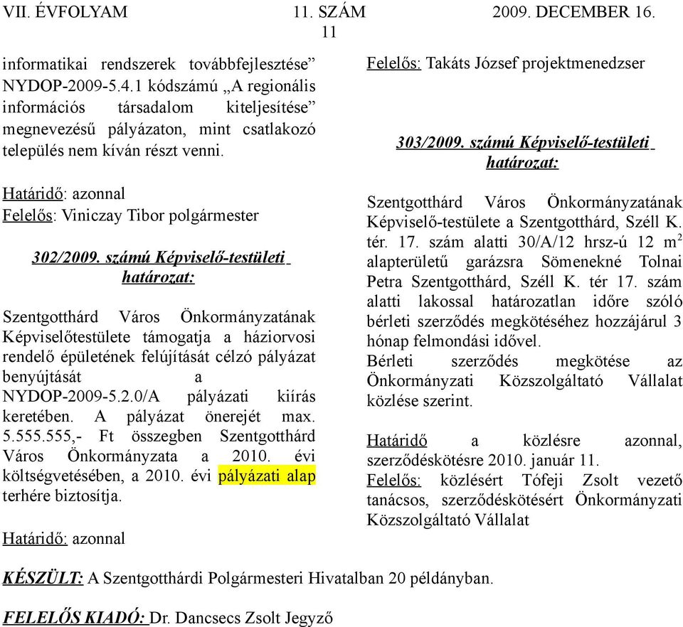 A pályázat önerejét max. 5.555.555,- Ft összegben Szentgotthárd Város Önkormányzata a 2010. évi költségvetésében, a 2010. évi pályázati alap terhére biztosítja.