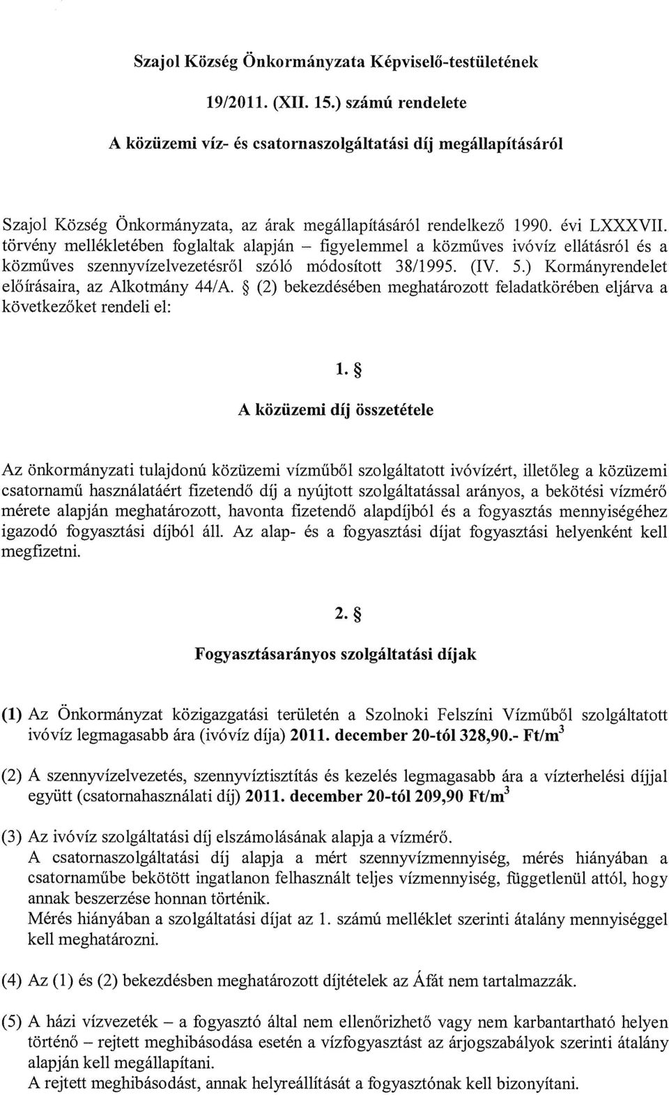 törvény mellékletében foglaltak alapján figyelemmel a közműves ivóvíz ellátásról és a közműves szennyvízelvezetésről szóló módosított 38/1995. (IV. 5.) Kormányrendelet előírásaira, az Alkotmány 44/A.