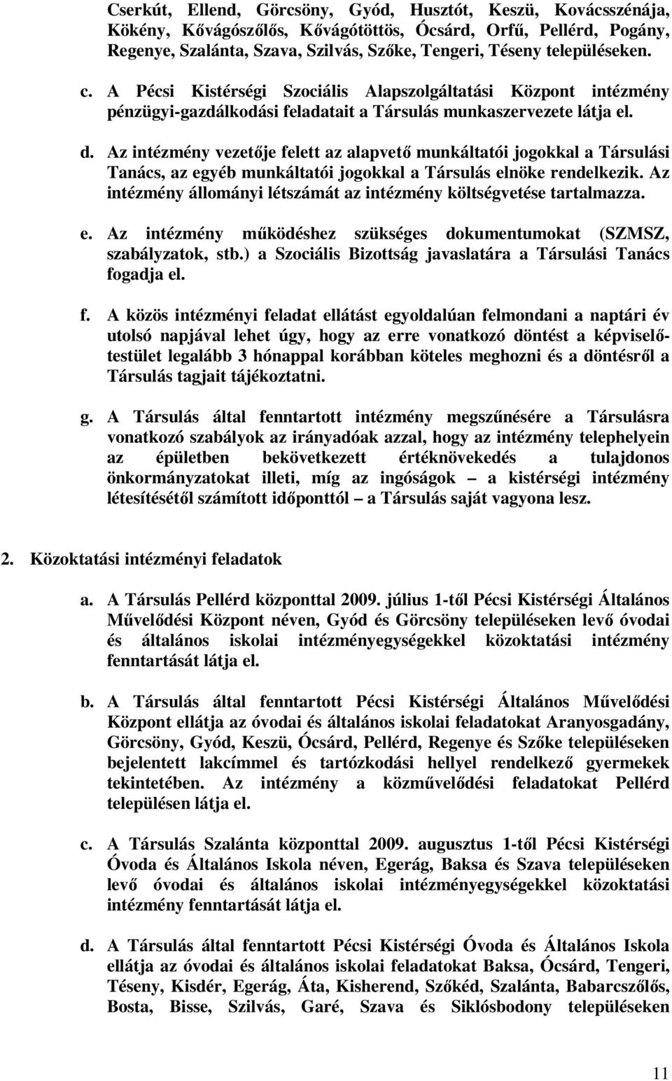 Az intézmény vezetője felett az alapvető munkáltatói jogokkal a Társulási Tanács, az egyéb munkáltatói jogokkal a Társulás elnöke rendelkezik.