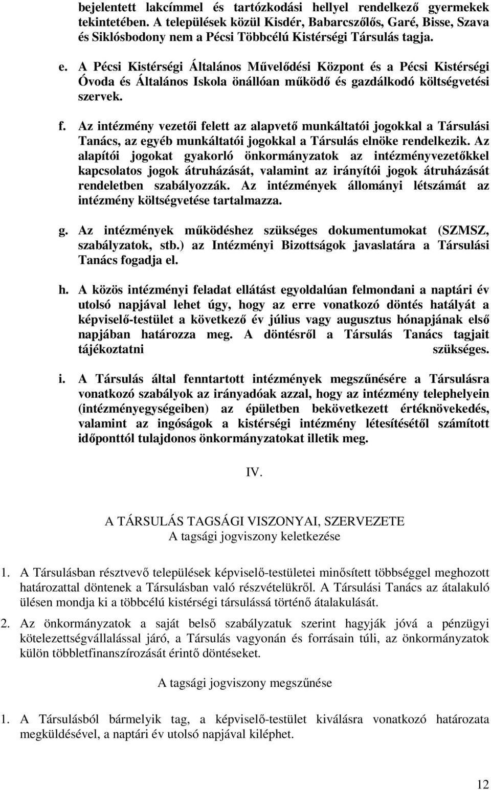 A Pécsi Kistérségi Általános Művelődési Központ és a Pécsi Kistérségi Óvoda és Általános Iskola önállóan működő és gazdálkodó költségvetési szervek. f.