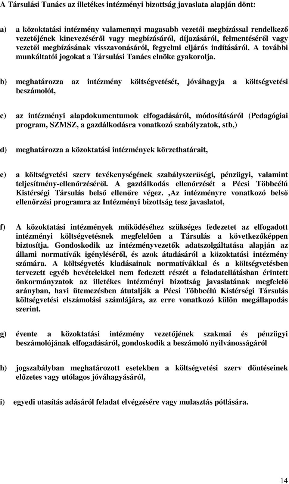 b) meghatározza az intézmény költségvetését, jóváhagyja a költségvetési beszámolót, c) az intézményi alapdokumentumok elfogadásáról, módosításáról (Pedagógiai program, SZMSZ, a gazdálkodásra