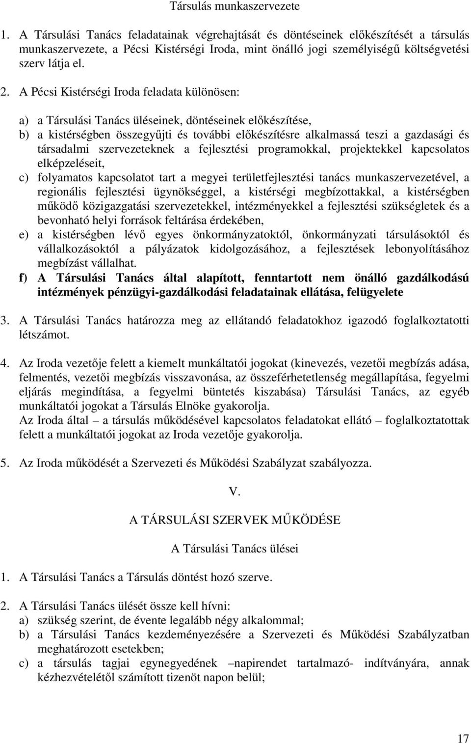 A Pécsi Kistérségi Iroda feladata különösen: a) a Társulási Tanács üléseinek, döntéseinek előkészítése, b) a kistérségben összegyűjti és további előkészítésre alkalmassá teszi a gazdasági és