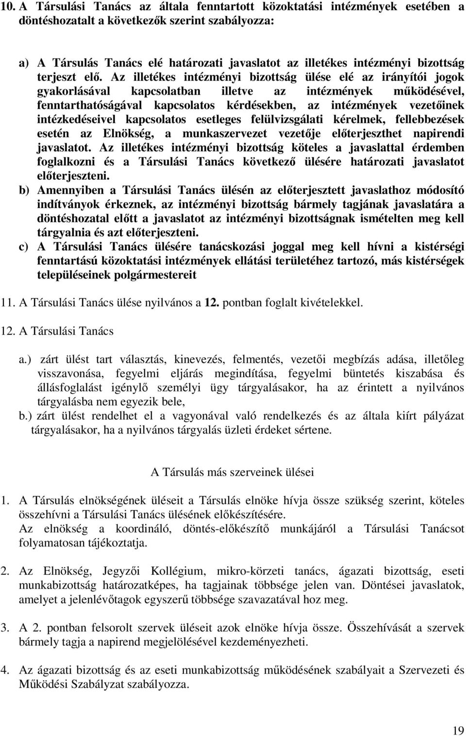 Az illetékes intézményi bizottság ülése elé az irányítói jogok gyakorlásával kapcsolatban illetve az intézmények működésével, fenntarthatóságával kapcsolatos kérdésekben, az intézmények vezetőinek