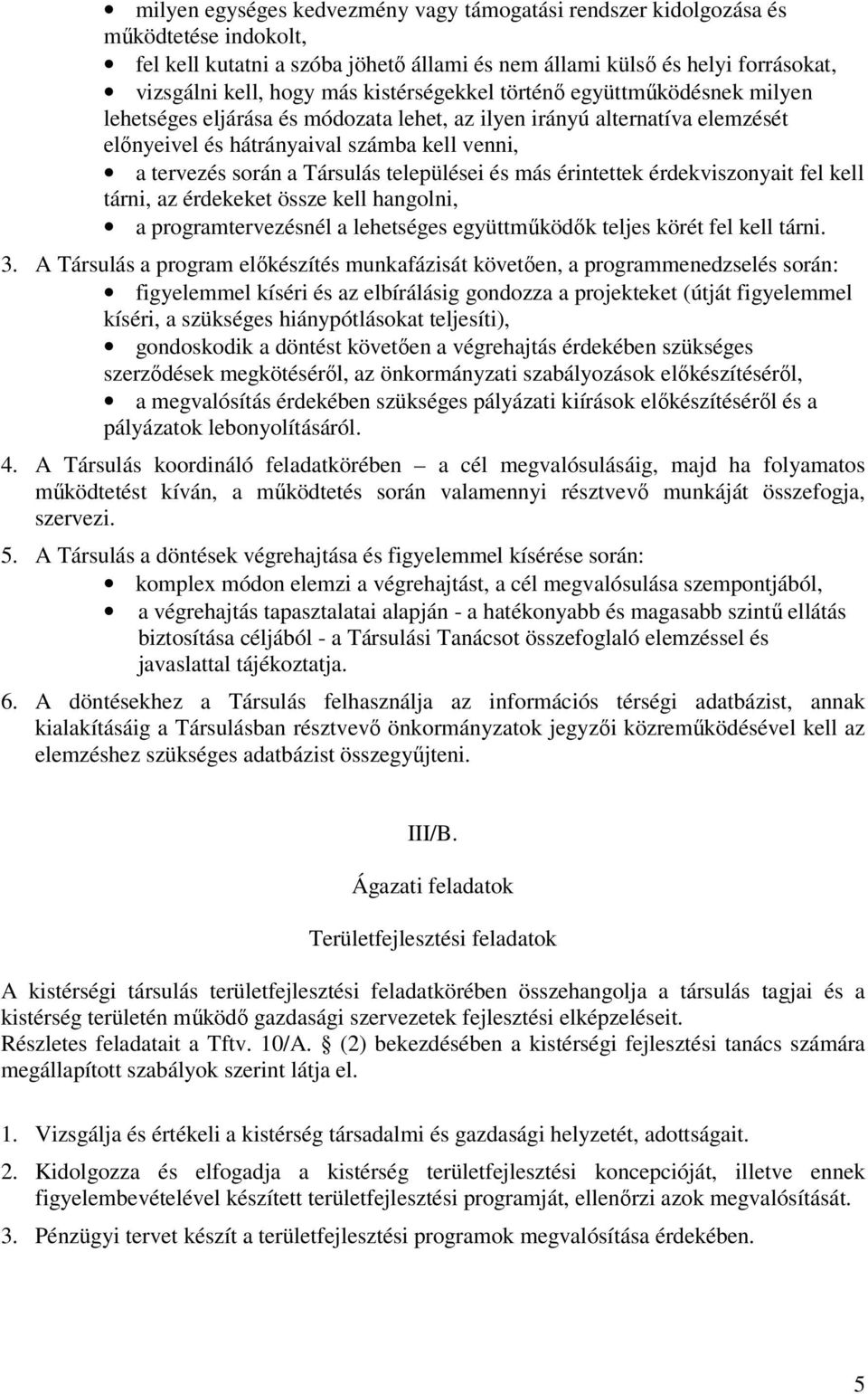 települései és más érintettek érdekviszonyait fel kell tárni, az érdekeket össze kell hangolni, a programtervezésnél a lehetséges együttműködők teljes körét fel kell tárni. 3.