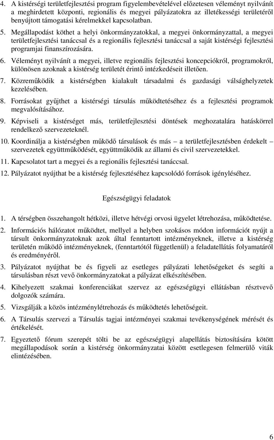 Megállapodást köthet a helyi önkormányzatokkal, a megyei önkormányzattal, a megyei területfejlesztési tanáccsal és a regionális fejlesztési tanáccsal a saját kistérségi fejlesztési programjai