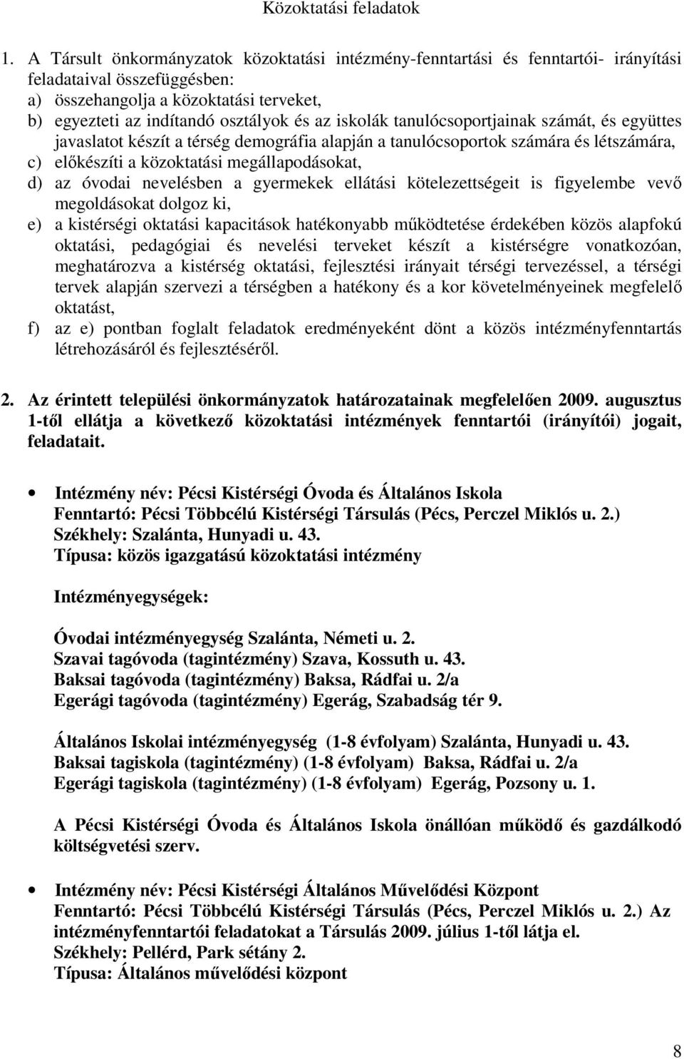 iskolák tanulócsoportjainak számát, és együttes javaslatot készít a térség demográfia alapján a tanulócsoportok számára és létszámára, c) előkészíti a közoktatási megállapodásokat, d) az óvodai