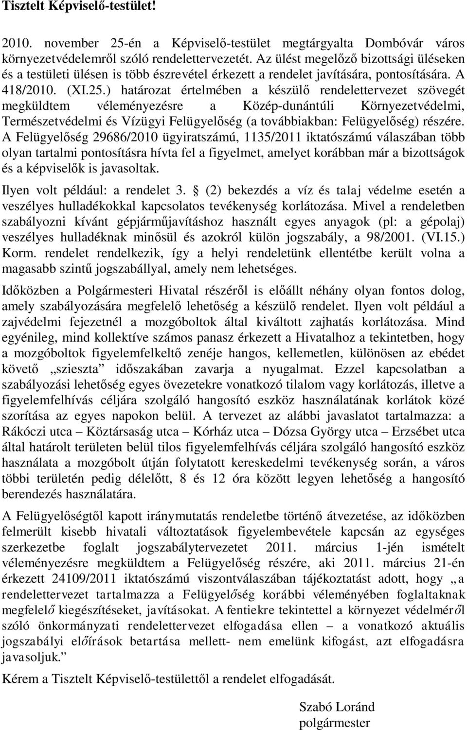 ) határozat értelmében a készülő rendelettervezet szövegét megküldtem véleményezésre a Közép-dunántúli Környezetvédelmi, Természetvédelmi és Vízügyi Felügyelőség (a továbbiakban: Felügyelőség)