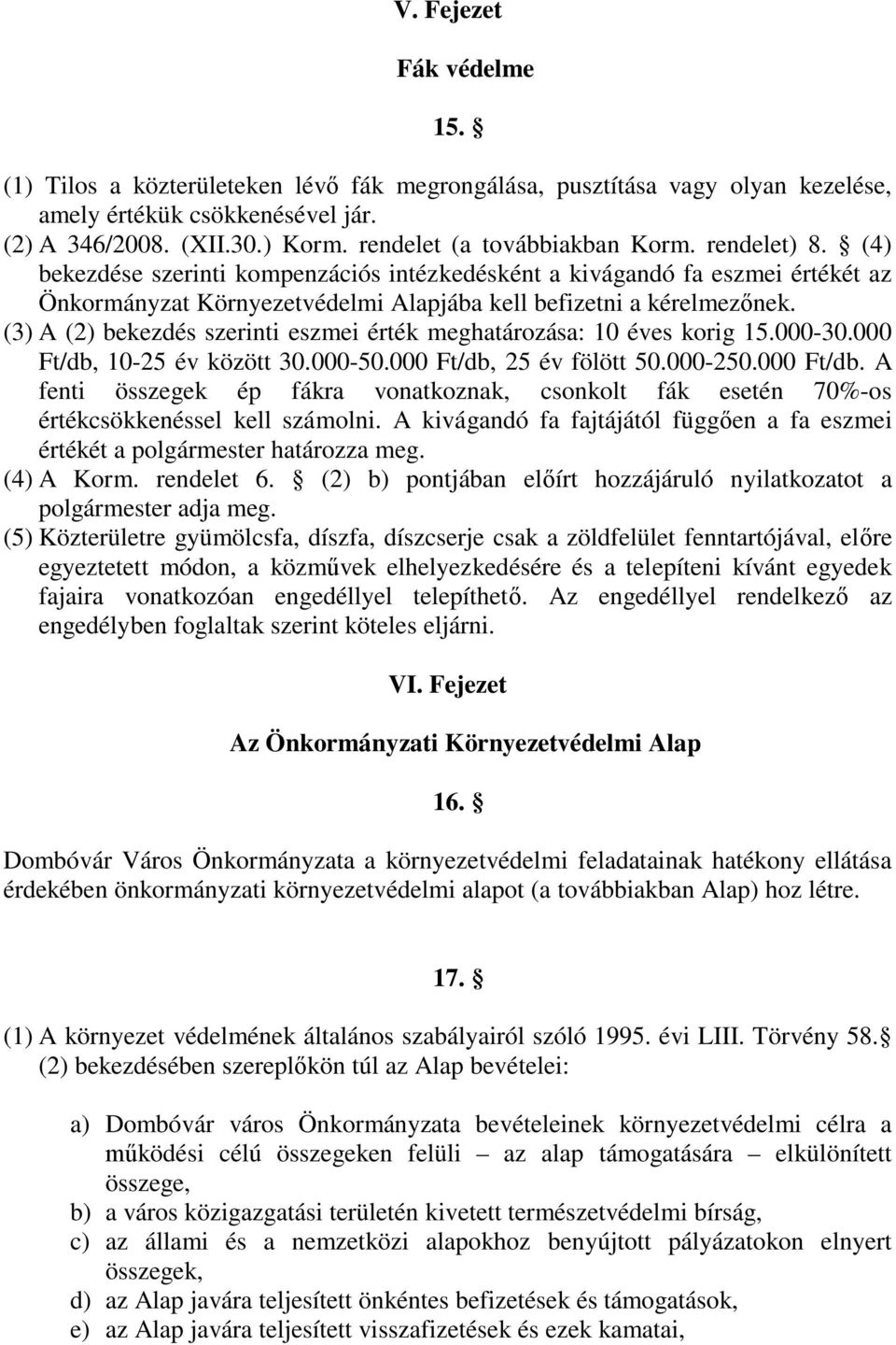 (3) A (2) bekezdés szerinti eszmei érték meghatározása: 10 éves korig 15.000-30.000 Ft/db, 10-25 év között 30.000-50.000 Ft/db, 25 év fölött 50.000-250.000 Ft/db. A fenti összegek ép fákra vonatkoznak, csonkolt fák esetén 70%-os értékcsökkenéssel kell számolni.