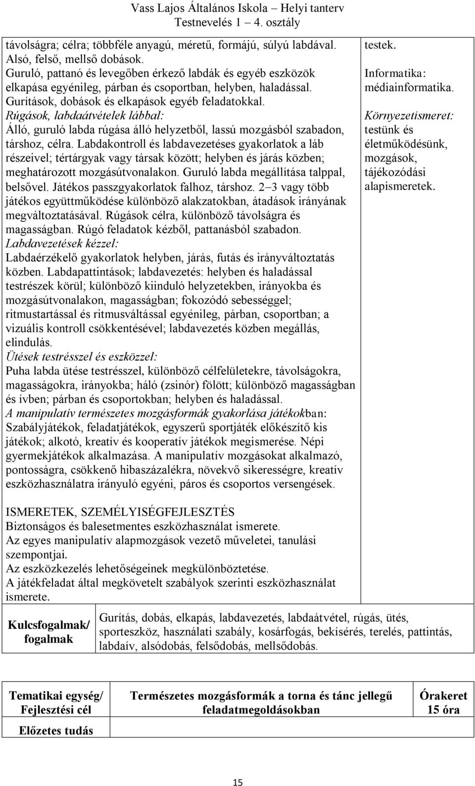 Rúgások, labdaátvételek lábbal: Álló, guruló labda rúgása álló helyzetből, lassú mozgásból szabadon, társhoz, célra.