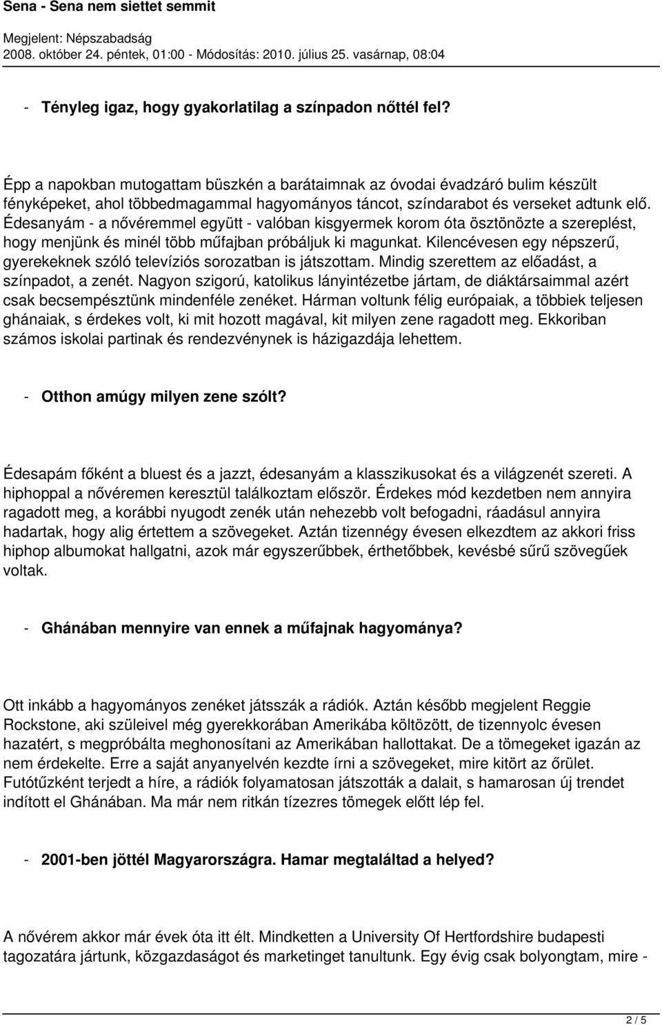 Édesanyám - a nővéremmel együtt - valóban kisgyermek korom óta ösztönözte a szereplést, hogy menjünk és minél több műfajban próbáljuk ki magunkat.