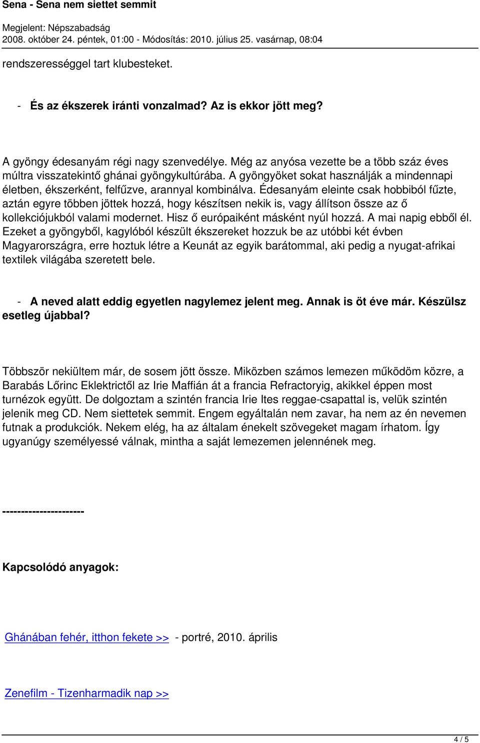 Édesanyám eleinte csak hobbiból fűzte, aztán egyre többen jöttek hozzá, hogy készítsen nekik is, vagy állítson össze az ő kollekciójukból valami modernet. Hisz ő európaiként másként nyúl hozzá.