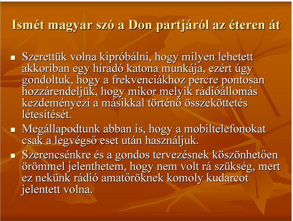 történő összeköttetés létesítését. Megállapodtunk abban is, hogy a mobiltelefonokat csak a legvégső eset után használjuk.