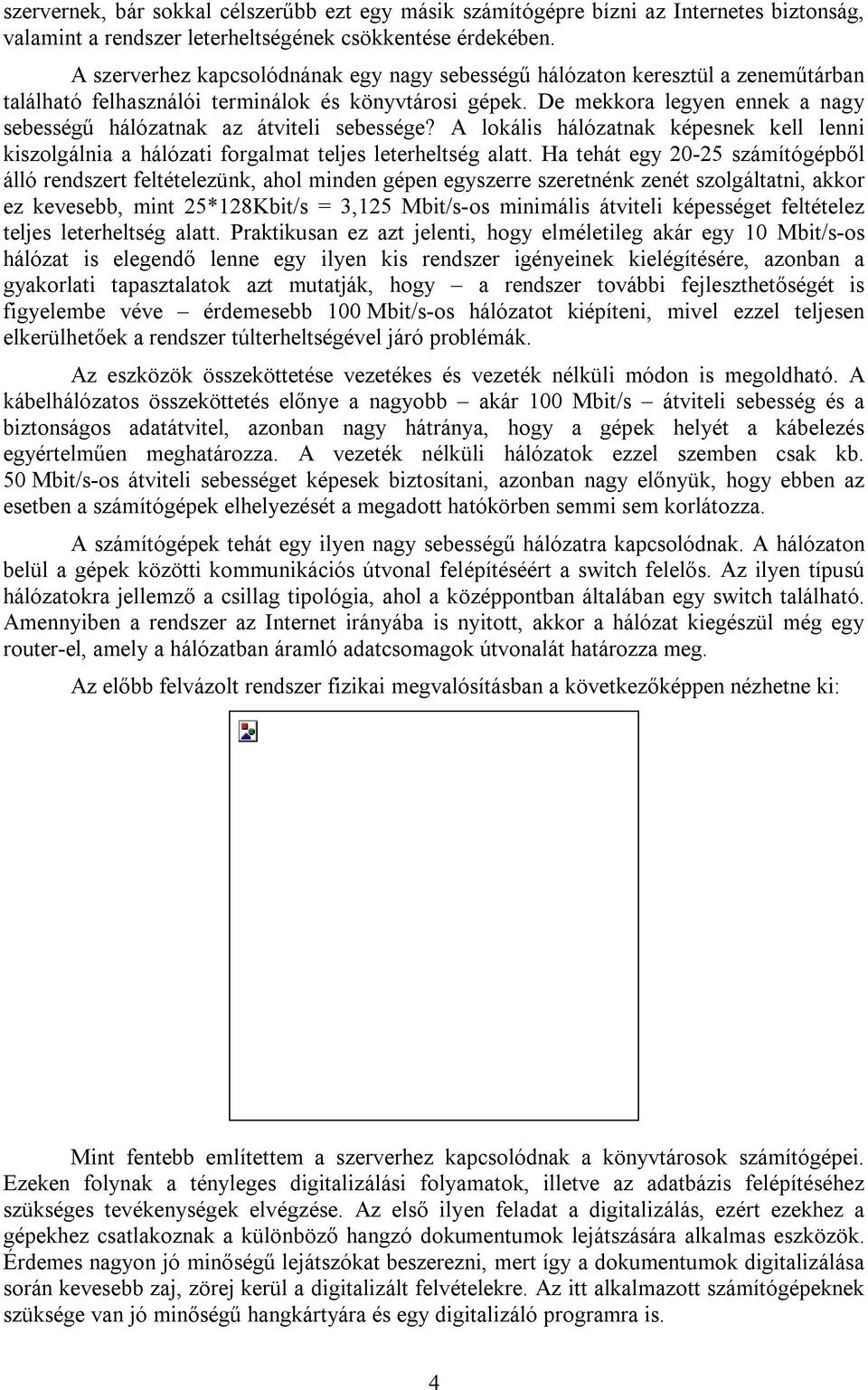 De mekkora legyen ennek a nagy sebességű hálózatnak az átviteli sebessége? A lokális hálózatnak képesnek kell lenni kiszolgálnia a hálózati forgalmat teljes leterheltség alatt.