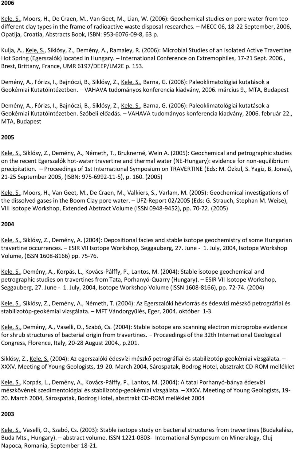 (2006): Microbial Studies of an Isolated Active Travertine Hot Spring (Egerszalók) located in Hungary. International Conference on Extremophiles, 17-21 Sept. 2006.