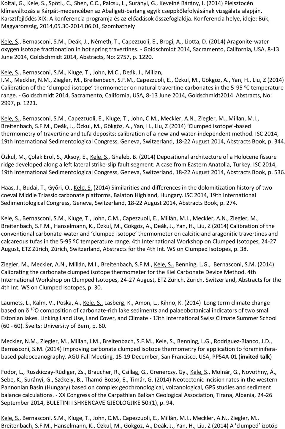 Konferencia helye, ideje: Bük, Magyarország, 2014,05.30-2014.06.01, Szombathely Kele, S., Bernasconi, S.M., Deák, J., Németh, T., Capezzuoli, E., Brogi, A., Liotta, D.