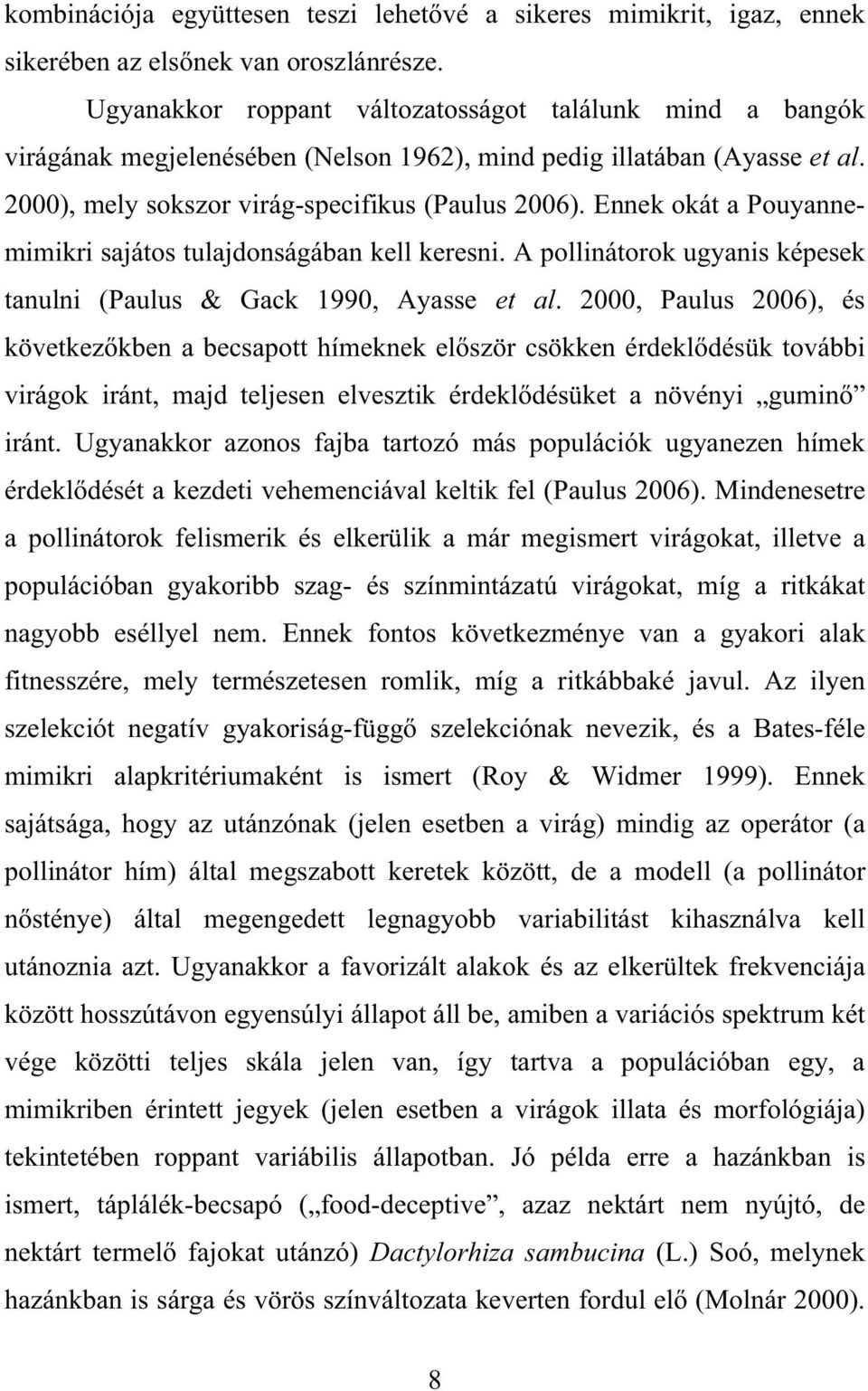 Ennek okát a Pouyannemimikri sajátos tulajdonságában kell keresni. A pollinátorok ugyanis képesek tanulni (Paulus & Gack 1990, Ayasse et al.