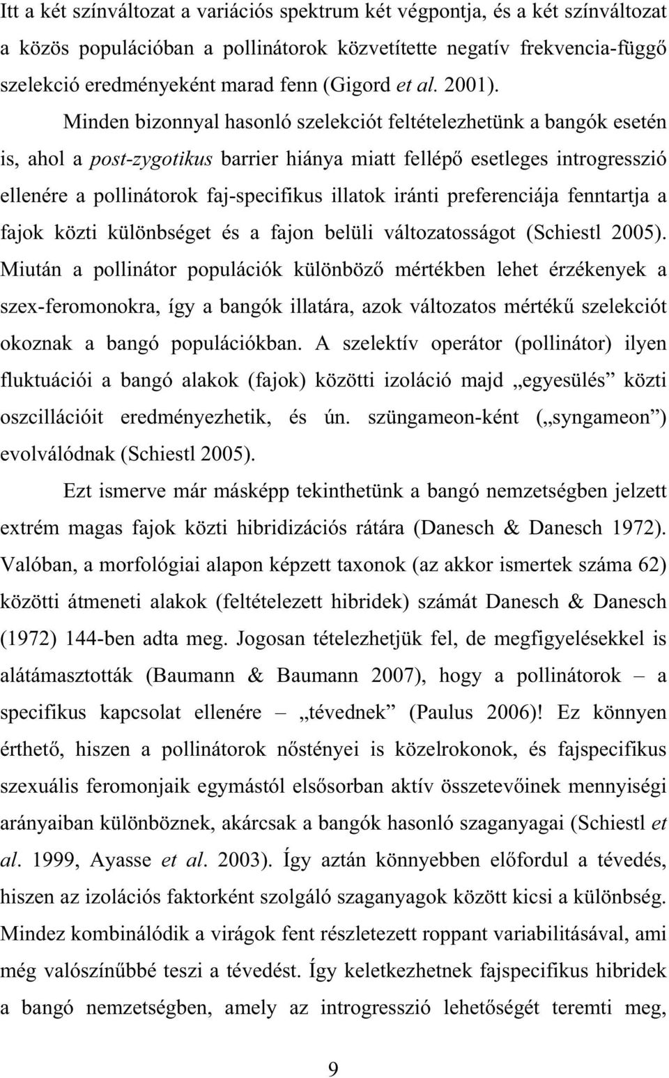 Minden bizonnyal hasonló szelekciót feltételezhetünk a bangók esetén is, ahol a post-zygotikus barrier hiánya miatt fellép esetleges introgresszió ellenére a pollinátorok faj-specifikus illatok