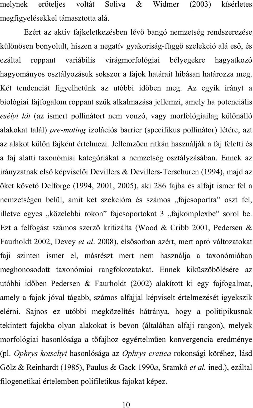 hagyatkozó hagyományos osztályozásuk sokszor a fajok határait hibásan határozza meg. Két tendenciát figyelhetünk az utóbbi id ben meg.