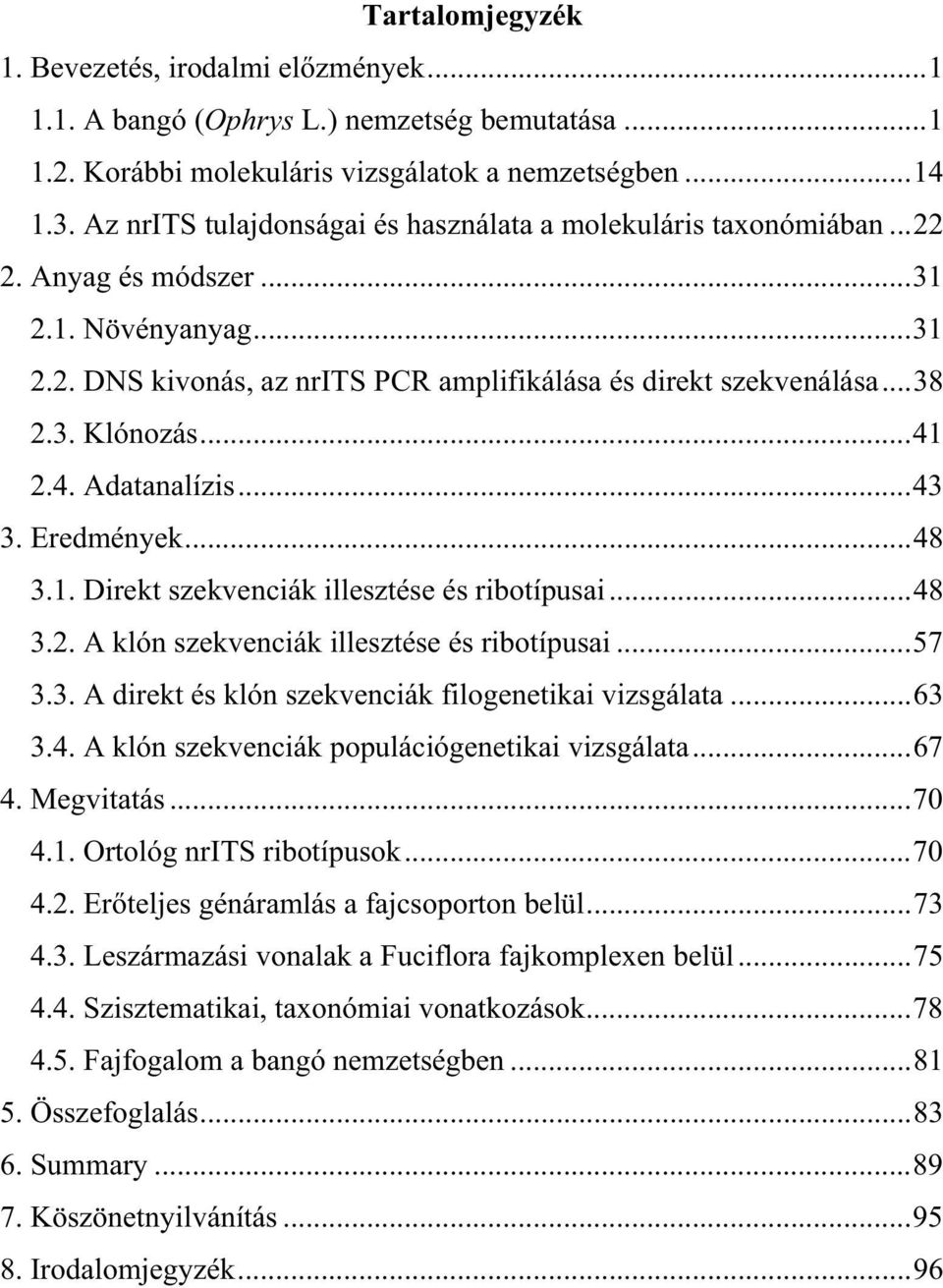 ..41 2.4. Adatanalízis...43 3. Eredmények...48 3.1. Direkt szekvenciák illesztése és ribotípusai...48 3.2. A klón szekvenciák illesztése és ribotípusai...57 3.3. A direkt és klón szekvenciák filogenetikai vizsgálata.