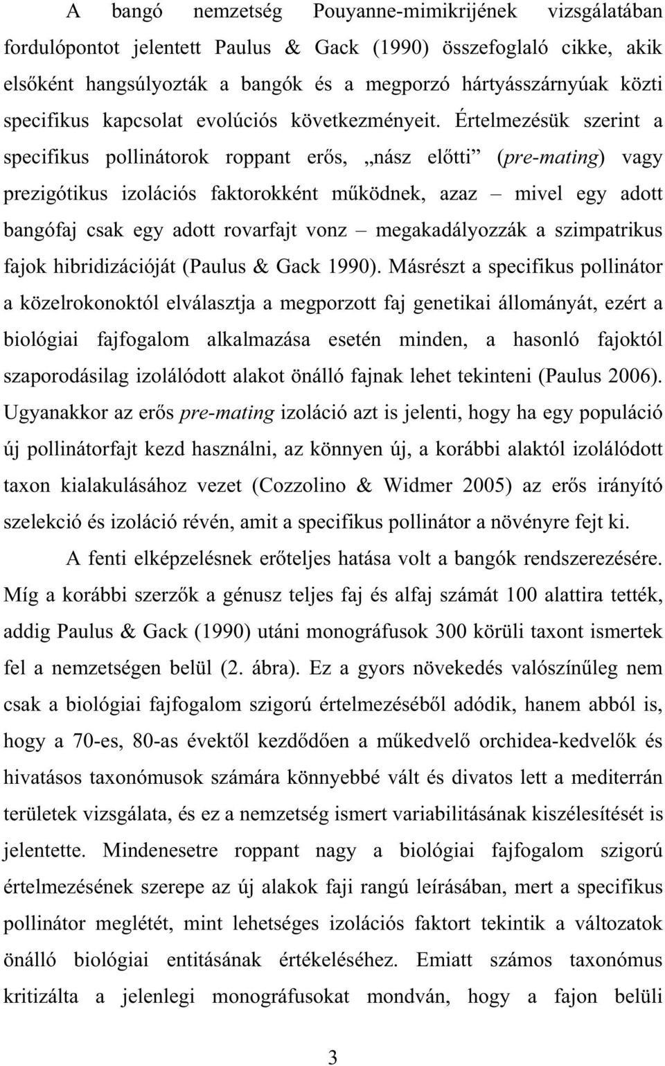 Értelmezésük szerint a specifikus pollinátorok roppant er s, nász el tti (pre-mating) vagy prezigótikus izolációs faktorokként m ködnek, azaz mivel egy adott bangófaj csak egy adott rovarfajt vonz