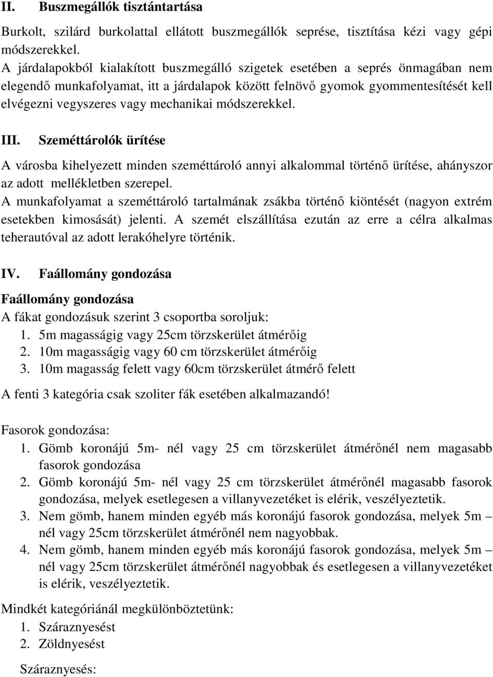 mechanikai módszerekkel. III. Szeméttárolók ürítése A városba kihelyezett minden szeméttároló annyi alkalommal történő ürítése, ahányszor az adott mellékletben szerepel.