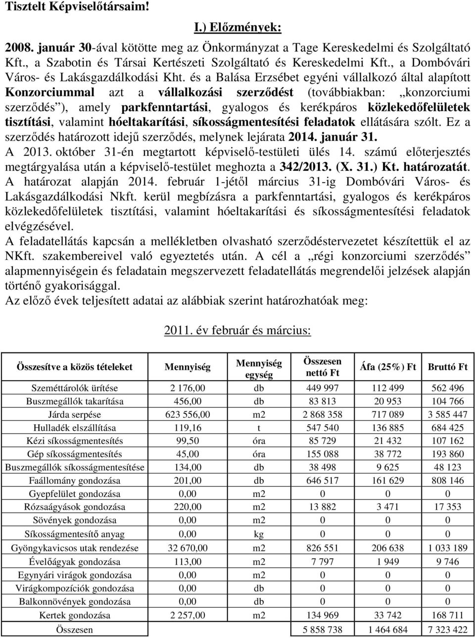 és a Balása Erzsébet egyéni vállalkozó által alapított Konzorciummal azt a vállalkozási szerződést (továbbiakban: konzorciumi szerződés ), amely parkfenntartási, gyalogos és kerékpáros