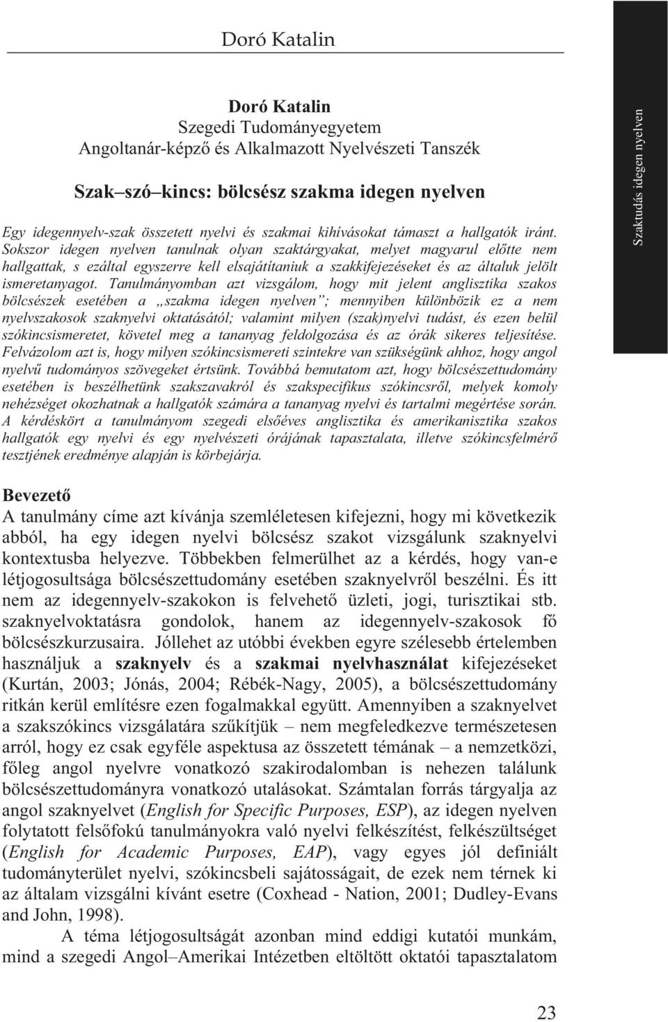 Sokszor idegen nyelven tanulnak olyan szaktárgyakat, melyet magyarul el tte nem hallgattak, s ezáltal egyszerre kell elsajátítaniuk a szakkifejezéseket és az általuk jelölt ismeretanyagot.