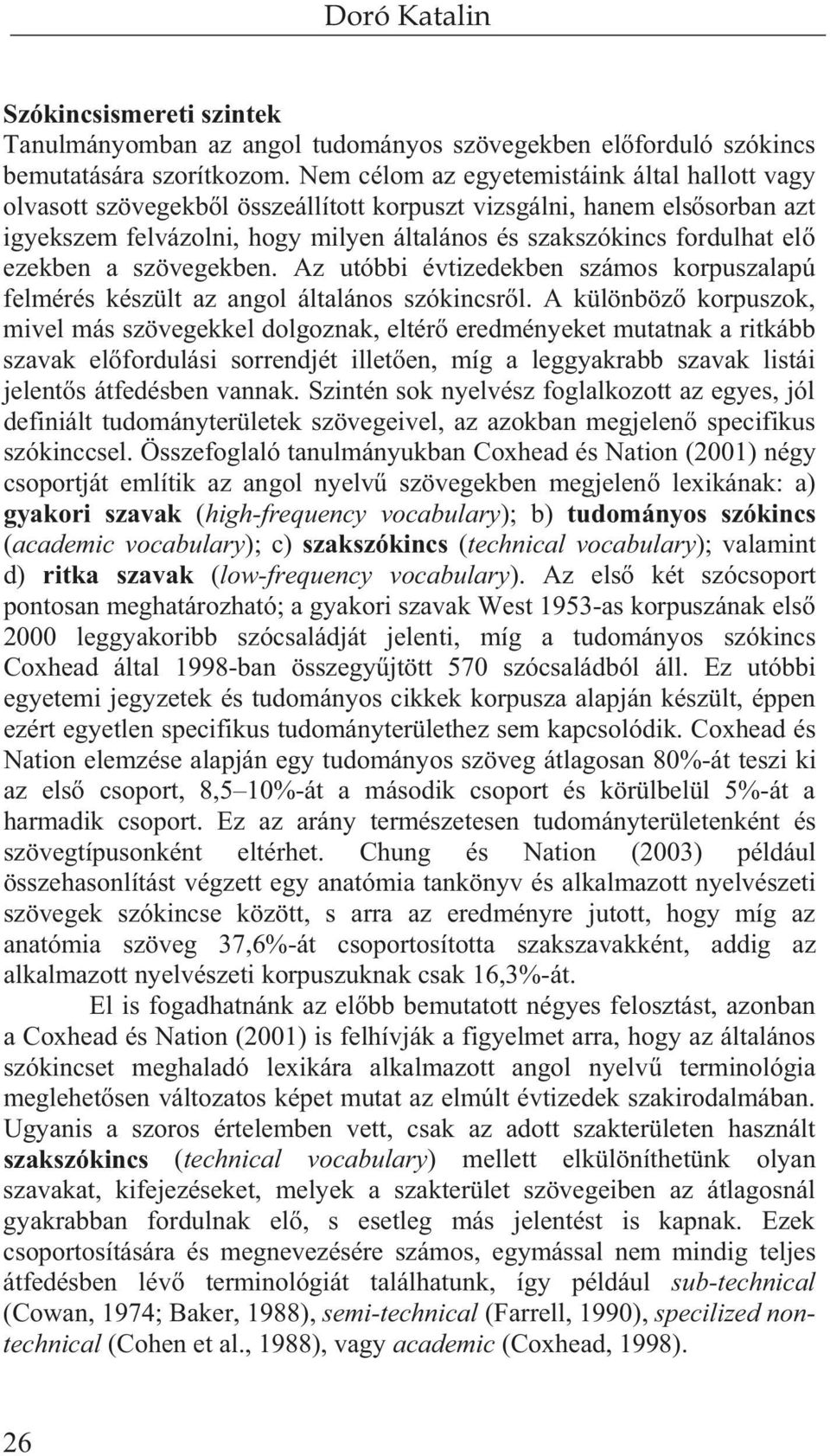 ezekben a szövegekben. Az utóbbi évtizedekben számos korpuszalapú felmérés készült az angol általános szókincsr l.