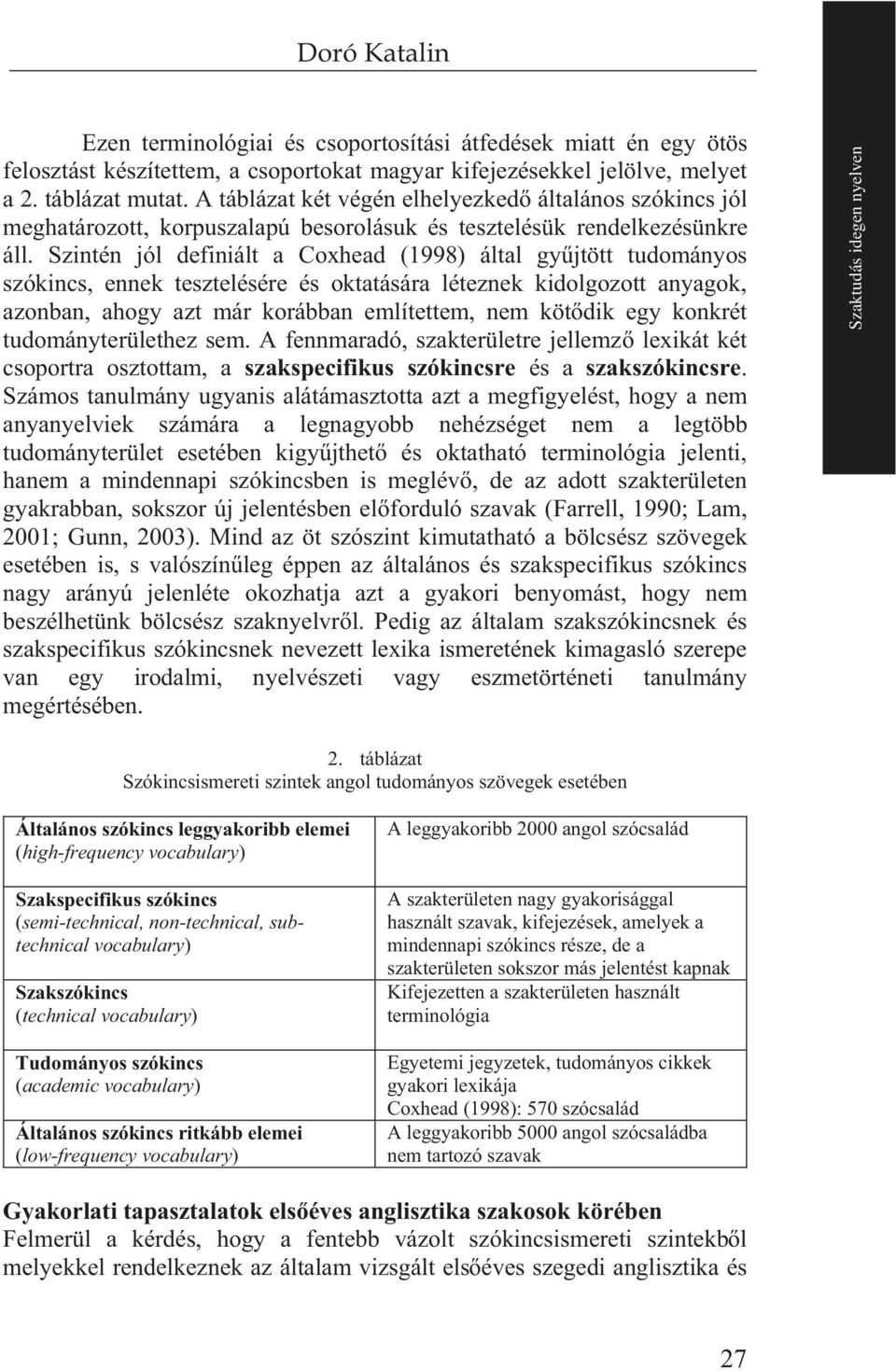 Szintén jól definiált a Coxhead (1998) által gy jtött tudományos szókincs, ennek tesztelésére és oktatására léteznek kidolgozott anyagok, azonban, ahogy azt már korábban említettem, nem köt dik egy