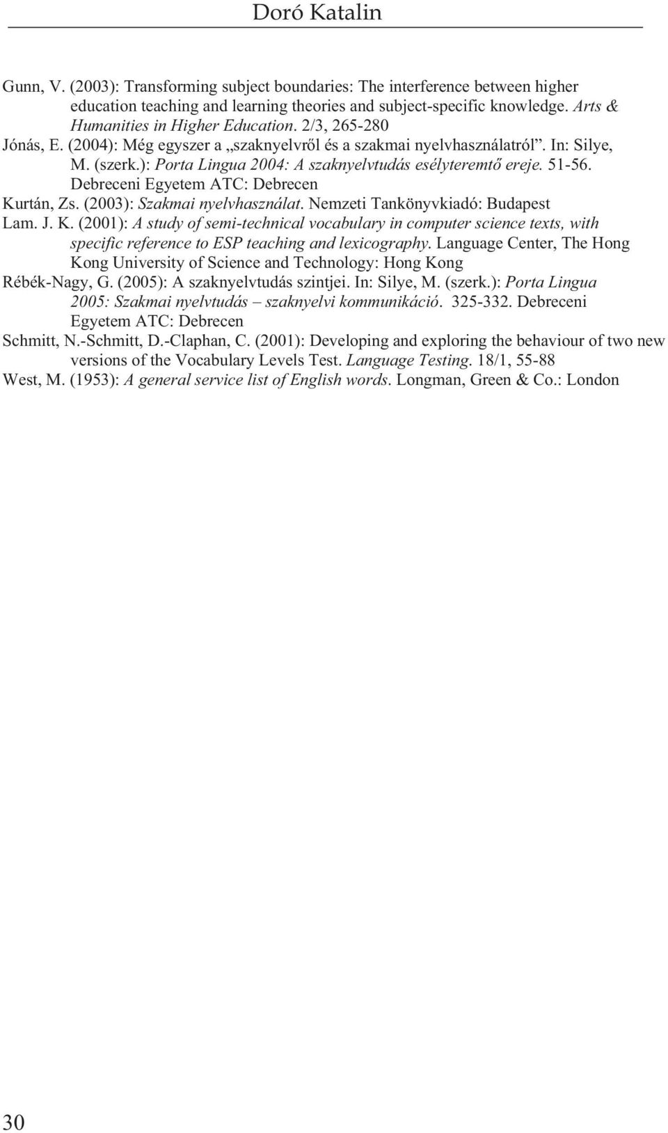 Debreceni Egyetem ATC: Debrecen Kurtán, Zs. (2003): Szakmai nyelvhasználat. Nemzeti Tankönyvkiadó: Budapest Lam. J. K. (2001): A study of semi-technical vocabulary in computer science texts, with specific reference to ESP teaching and lexicography.