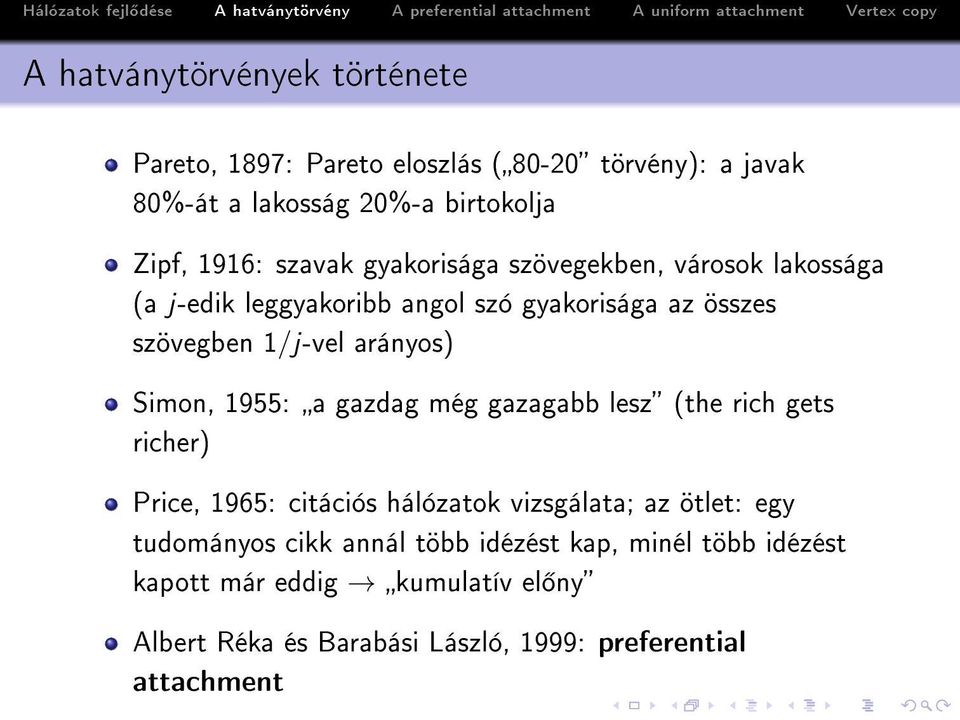 Simon, 1955: a gazdag még gazagabb lesz (the rich gets richer) Price, 1965: citációs hálózatok vizsgálata; az ötlet: egy tudományos