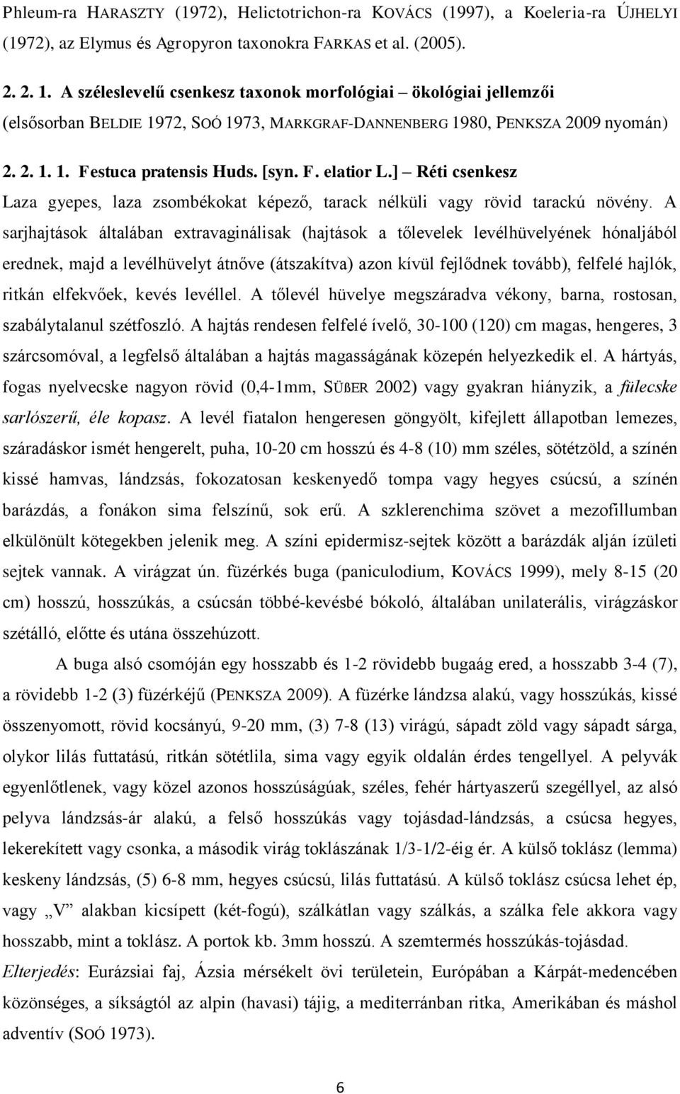 ] Réti csenkesz Laza gyepes, laza zsombékokat képező, tarack nélküli vagy rövid tarackú növény.