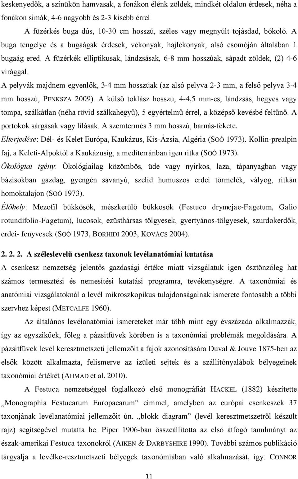 A füzérkék elliptikusak, lándzsásak, 6-8 mm hosszúak, sápadt zöldek, (2) 4-6 virággal. A pelyvák majdnem egyenlők, 3-4 mm hosszúak (az alsó pelyva 2-3 mm, a felső pelyva 3-4 mm hosszú, PENKSZA 2009).