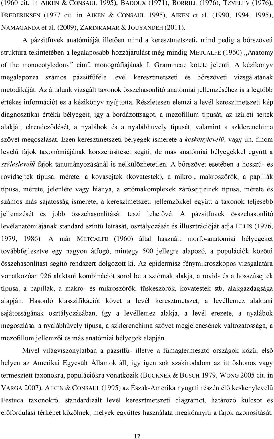 A pázsitfüvek anatómiáját illetően mind a keresztmetszeti, mind pedig a bőrszöveti struktúra tekintetében a legalaposabb hozzájárulást még mindig METCALFE (1960) Anatomy of the monocotyledons című