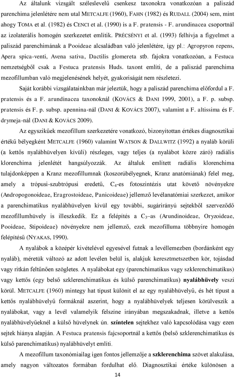 (1993) felhívja a figyelmet a paliszád parenchimának a Pooideae alcsaládban való jelenlétére, így pl.: Agropyron repens, Apera spica-venti, Avena sativa, Dactilis glomereta stb.