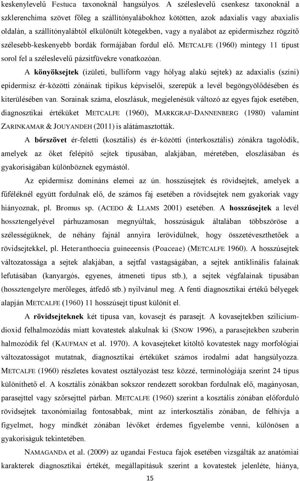 epidermiszhez rögzítő szélesebb-keskenyebb bordák formájában fordul elő. METCALFE (1960) mintegy 11 típust sorol fel a széleslevelű pázsitfüvekre vonatkozóan.