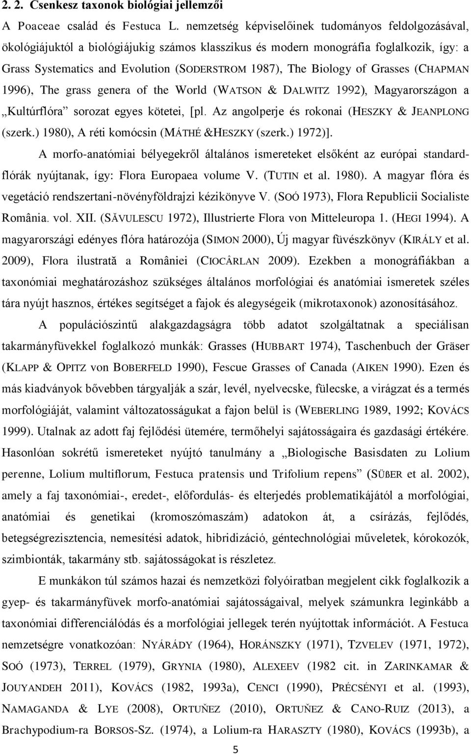 Biology of Grasses (CHAPMAN 1996), The grass genera of the World (WATSON & DALWITZ 1992), Magyarországon a Kultúrflóra sorozat egyes kötetei, [pl. Az angolperje és rokonai (HESZKY & JEANPLONG (szerk.