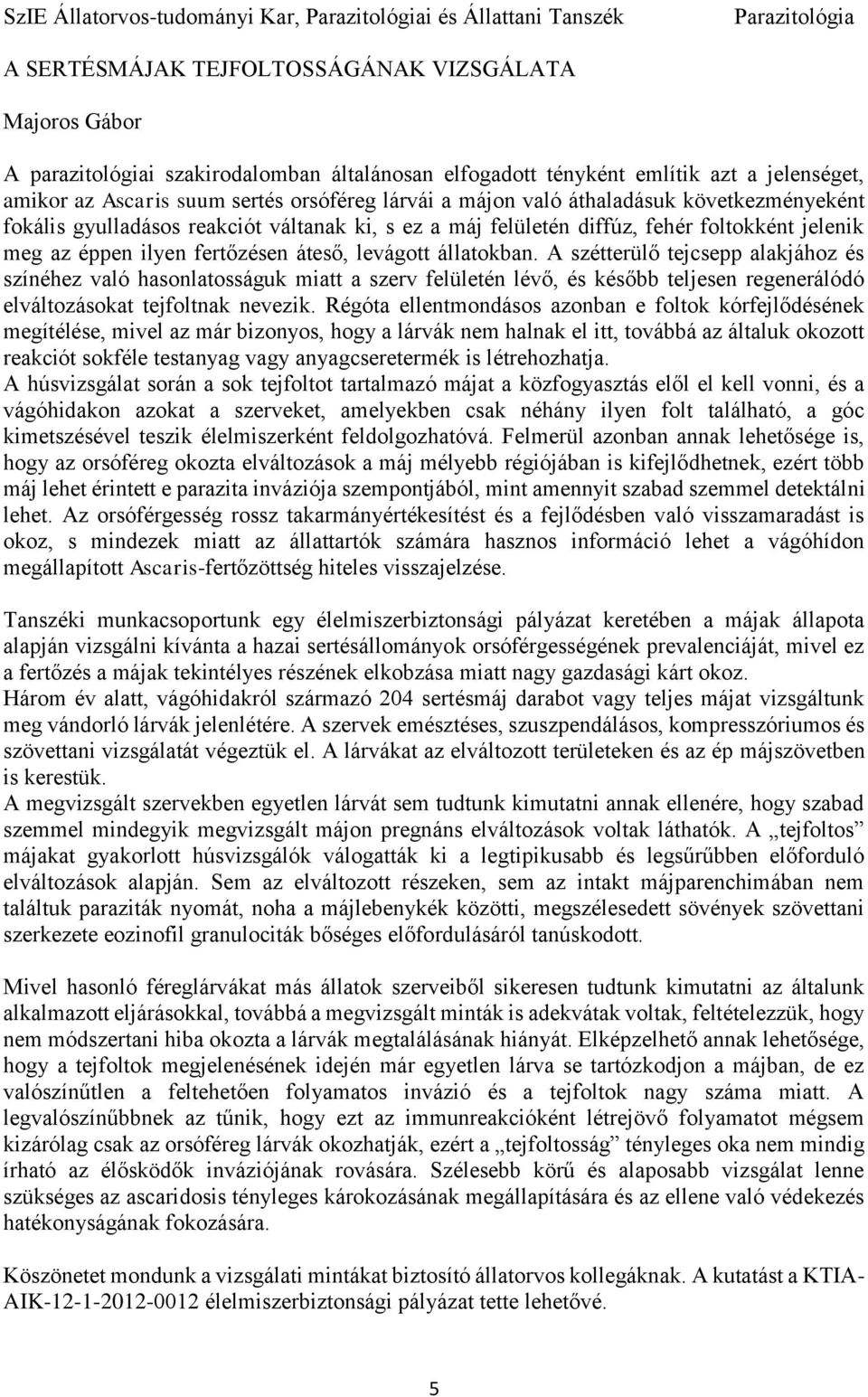 fehér foltokként jelenik meg az éppen ilyen fertőzésen áteső, levágott állatokban.
